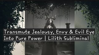 Lilith Subliminal - Transmute Jealousy, Envy & Evil Eye Into Pure Power + 741hz 963hz