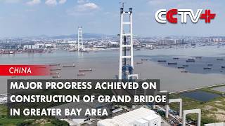 Major Progress Achieved on Construction of Grand Bridge in Greater Bay Area