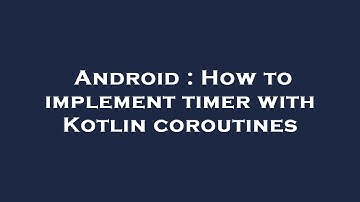 Android : How to implement timer with Kotlin coroutines