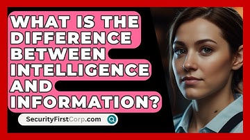 What Is The Difference Between Intelligence And Information? - SecurityFirstCorp.com