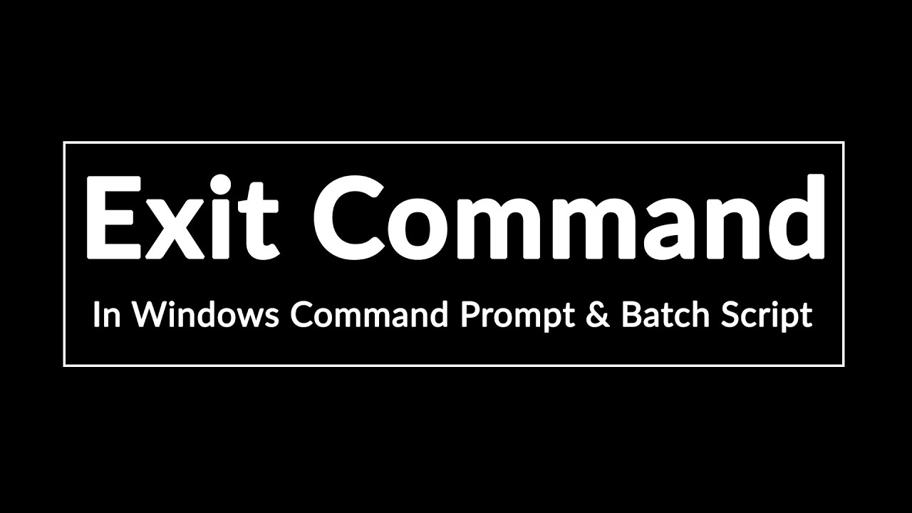 How To Use Exit Command In Windows Command Prompt Cmd And Batch Scripts