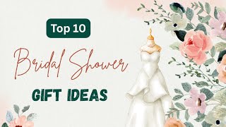 Top 10 Bridal Shower Gift Ideas for the Bride-to-Be | Unique & Thoughtful Presents She’ll Love