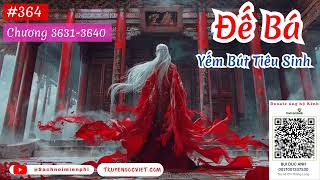 ĐẾ BÁ - TẬP 364 (CHƯƠNG 3631-3640) AUDIO | TÁC GIẢ: YẾM BÚT TIÊU SINH | FULL DỊCH VIP