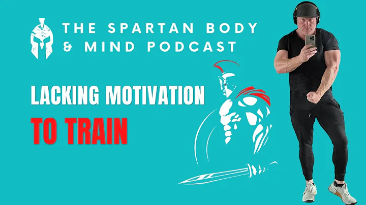 Lacking Motivation to Train | The Spartan Body & M...