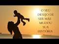 O SEU DESEJO DE SER MÃE MUDOU A SUA HISTÓRIA!