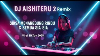DJ Aishiteru 2 Remix – Siksa Menanggung Rindu & Semua Sia-Sia (Viral TikTok 2025)