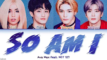 Ava Max - 'So Am I (feat. NCT 127)' LYRICS [HAN|ROM|ENG COLOR CODED] 가사