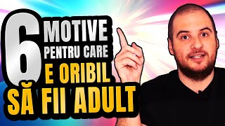 6 MOTIVE PENTRU CARE E ORIBIL SĂ FII ADULT