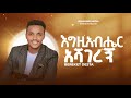 እግዚአብሔር አሻገረኝ በረከት ደስታ Bereket Desta Apostolic Church Of Ethiopia የኢትዮጵያ ሐዋሪያዊት ቤተክርስቲያን