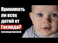 Принимать ли всех детей от Господа? О деторождении. Александр Бережной