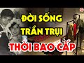 RỢN NGƯỜI Với Cảnh Sống HOANG DẠI Thời Bao Cấp - Không Thể Tin Đây Lại Là Sự Thật