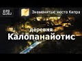 Достопримечательности Кипра: Деревня Калопанайотис (прогулка с рассказом)