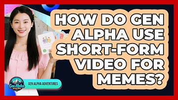 How Do Gen Alpha Use Short-Form Video For Memes?