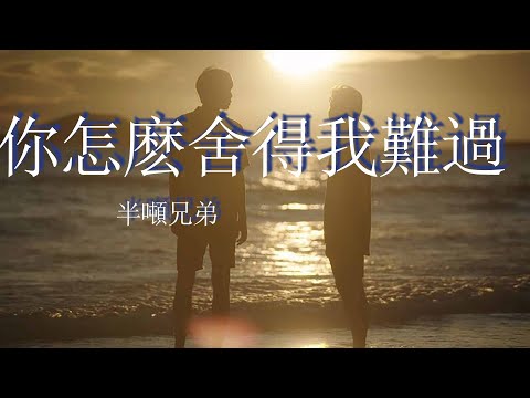 你怎麽舍得我難過-半噸兄弟『最愛你的人是我，你怎麽舍得我難過』【動態歌詞Lyrics】