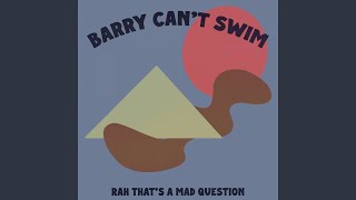 Rah That's A Mad Question - Barry Can't Swim