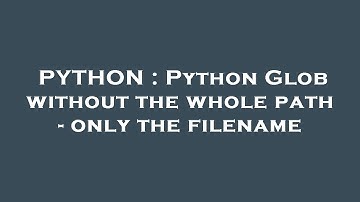 PYTHON : Python Glob without the whole path - only the filename