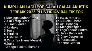 KUMPULAN LAGU POP GALAU AKUSTIK TERBAIK 2025 PLUS LIRIK VIRAL TIK TOK || kumpulan lagu sad download