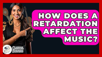How Does A Retardation Affect The Music? - Classical Serenade