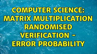 Computer Science: Matrix multiplication randomised verification - error probability (2 Solutions!!)