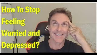 How To Stop Feeling Depressed and Worried | Get Your Energy Back | Create a Happier Life
