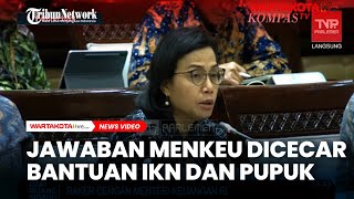 Jawaban  Sri Mulyani Dicecar Anggota DPR RI Terkait Anggaran Bantuan IKN dan Pupuk