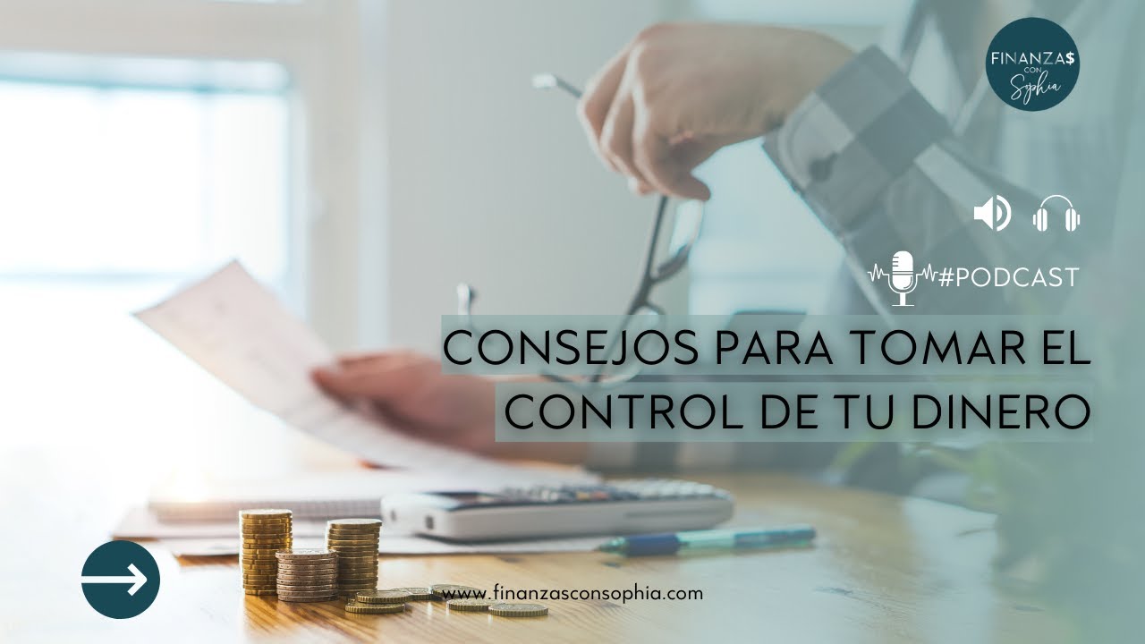 EP48-CONSEJOS PARA TOMAR EL CONTROL DE TU DINERO - YouTube