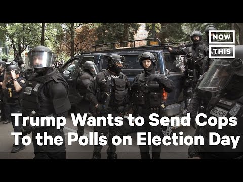 Trump Wants to Send Cops to the Polls on Election Day | NowThis