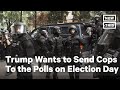 Trump Wants to Send Cops to the Polls on Election Day | NowThis