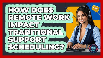 How Does Remote Work Impact Traditional Support Scheduling? - Customer Support Coach
