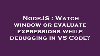 NodeJS : Watch window or evaluate expressions while debugging in VS Code?