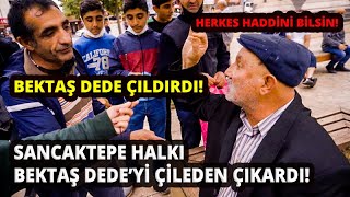 Sancaktepe halkı Bektaş Dede'yi çileden çıkardı ! / Ortalık karıştı!