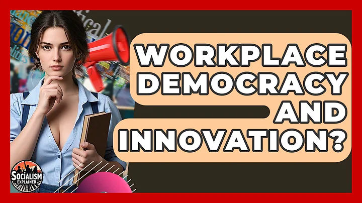 Workplace Democracy And Innovation? - Socialism Explained