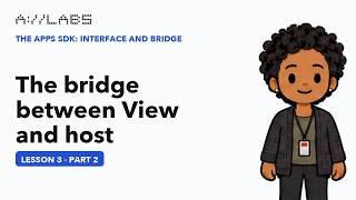 The bridge between View and host, Part 2 | The Apps SDK: Interface and Bridge