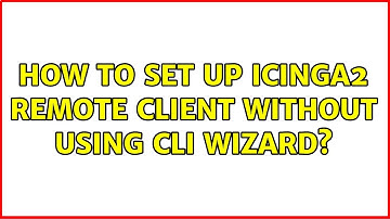 How to set up Icinga2 remote client without using CLI wizard? (2 Solutions!!)