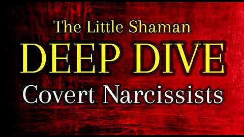 The Little Shaman Deep Dive: Covert Narcissists