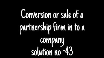 @dearmitroo , CONVERSION OF SALE OF PARTNERSHIP IN TO A  FIRM , FYBCOM SEM-1 VNSGU