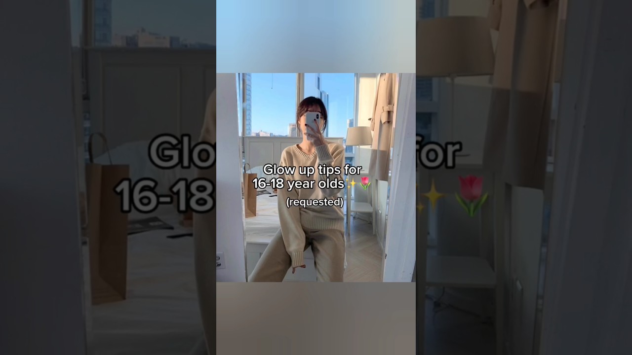Glow Up Tips For 16-18 Year Olds 