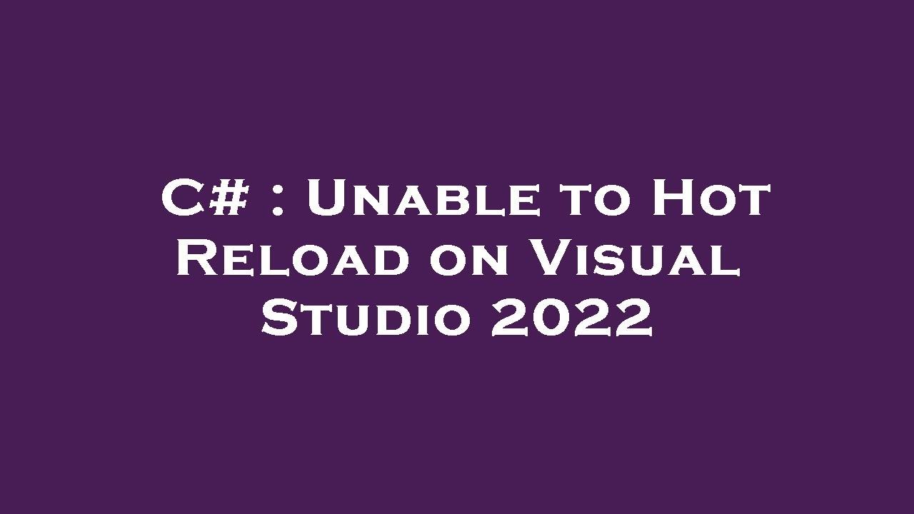 C# : Unable to Hot Reload on Visual Studio 2022 - YouTube