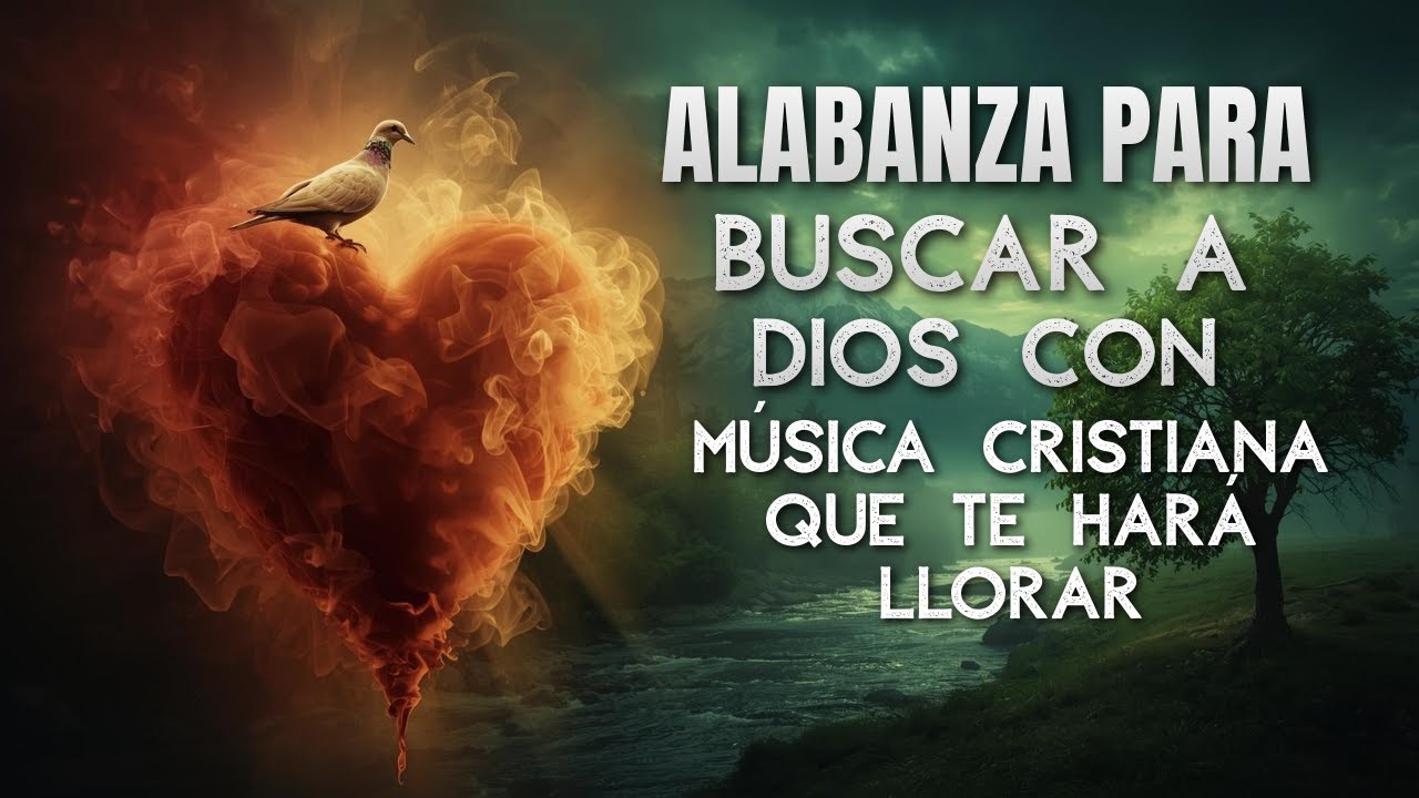 Alabanza Para Buscar A Dios Con Música Cristiana Que Te Hará Llorar