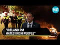 &#39;Hates Irish&#39;: Ireland PM Under Fire Over Laws After Dublin Riots | &#39;They Love Causing Pain...&#39;