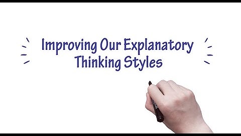 Video 4: Improving Our Explanatory Thinking Styles