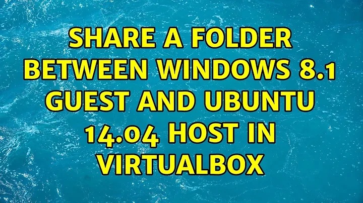 Ubuntu: Share a folder between Windows 8.1 guest and Ubuntu 14.04 host in VirtualBox