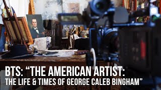 Behind-the-Scenes - 'The American Artist: The Life & Times of George Caleb Bingham'