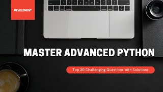 Master Advanced Python: Top 20 Challenging Questions and Solutions