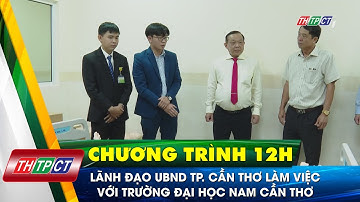 Lãnh đạo UBND TP. Cần Thơ làm việc với Trường Đại học Nam Cần Thơ | Cần Thơ TV