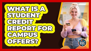 What Is A Student Credit Report For Campus Offers? - Student Score Builder