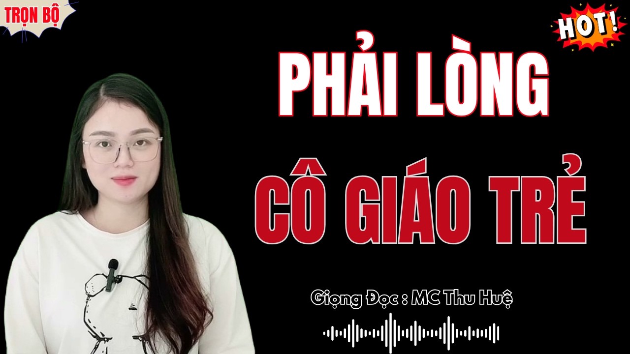 PHẢI LÒNG CÔ GIÁO TRẺ – TRUYỆN HAY NHẤT GIỌNG ĐỌC MC THU HUỆ KỂ (BẢN GỐC)
