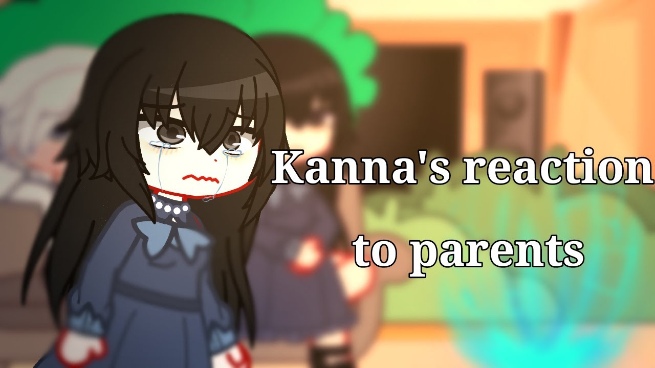 My Body has been Possessed by Someone›› react to Kanna's Parents • part