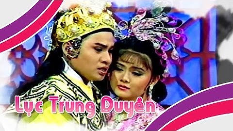 Điệu hồ quảng | LỤC TRUNG DUYÊN (Chinh Nhân, Trinh Trinh) ĐHQ | Cải Lương Tôi Yêu