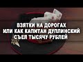 Взятки на дорогах. Или как капитан Дуплинский съел тысячу рублей